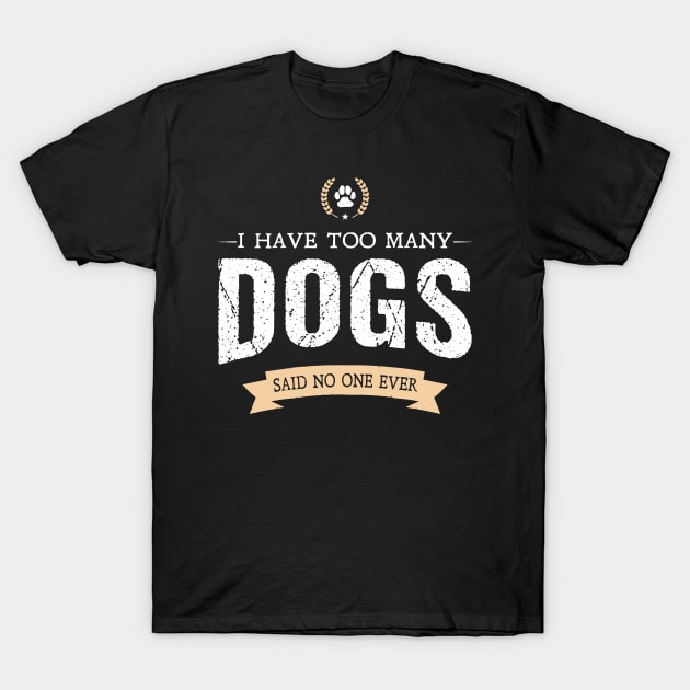 I have Too Many Dogs, Said No One Ever T-Shirt by stardogs01